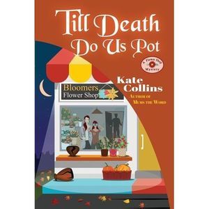 Till Death Do Us Pot: A Flower Shop Mystery Fall Novella -- Kate Collins